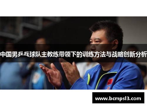 中国男乒乓球队主教练带领下的训练方法与战略创新分析