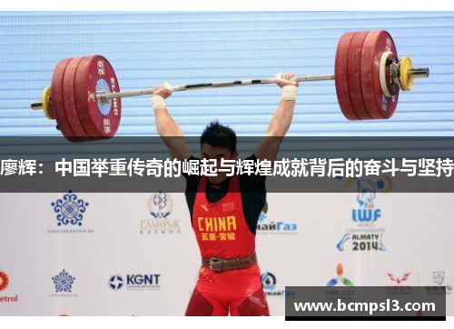 廖辉：中国举重传奇的崛起与辉煌成就背后的奋斗与坚持